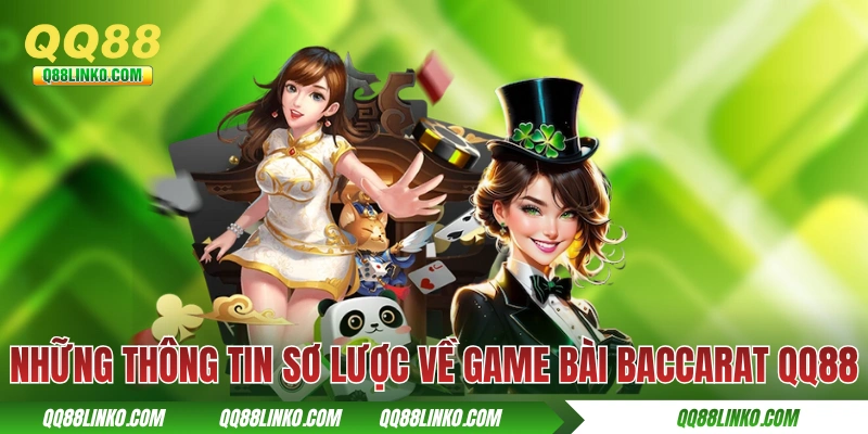 Baccarat QQ88 - Game Bài Đổi Thưởng Dễ Chơi Nhất 2025 2 Những thông tin sơ lược về game bài Baccarat QQ88