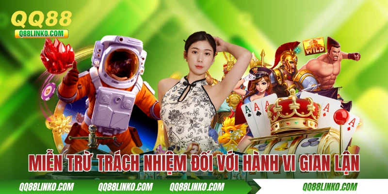Miễn Trừ Trách Nhiệm QQ88 Và Những Điều Khoản Hiện Hành 3 Miễn trừ trách nhiệm QQ88 đối với hành vi gian lận