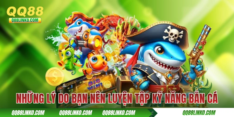 Tool Bắn Cá - Thực Sự Là Cứu Cánh Hay Là Chiêu Trò Lừa Đảo? 4 Những lý do bạn nên luyện tập kỹ năng bắn cá